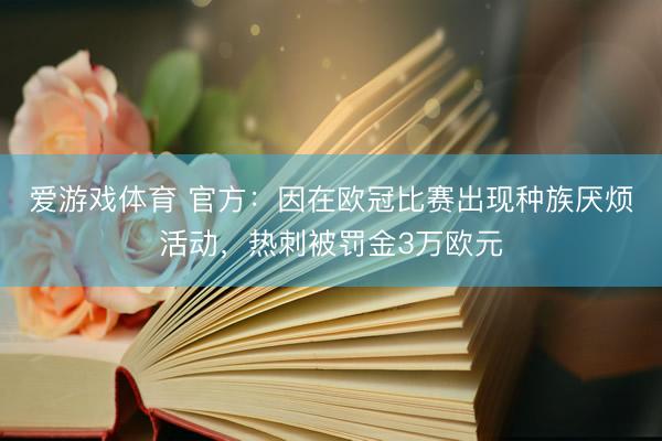 爱游戏体育 官方：因在欧冠比赛出现种族厌烦活动，热刺被罚金3万欧元